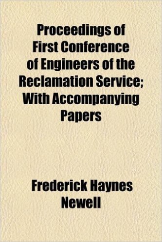 Proceedings of First Conference of Engineers of the Reclamation Service; With Accompanying Papers