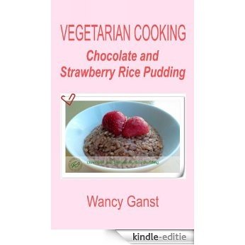 Vegetarian Cooking: Chocolate and Strawberry Rice Pudding (Vegetarian Cooking - Snacks or Desserts Book 61) (English Edition) [Kindle-editie]