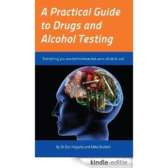 A Practical Guide to Drugs and Alcohol Testing: Everything you wanted to know about drugs and alcohol testing but were afraid to ask [Kindle-editie]