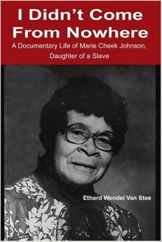 I Didn't Come from Nowhere: A Documentary Life of Marie Cheek Johnson, Daughter of a Slave