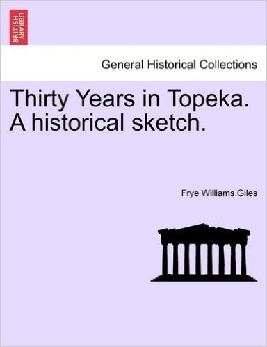 Thirty Years in Topeka. a Historical Sketch.