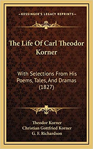 The Life Of Carl Theodor Korner: With Selections From His Poems, Tales, And Dramas (1827)