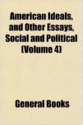 American Ideals, and Other Essays, Social and Political (Volume 4) baixar
