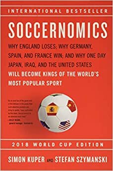 indir Soccernomics (2018 World Cup Edition): Why England Loses; Why Germany, Spain, and France Win; And Why One Day Japan, Iraq, and the United States Will Become Kings of the World&#39;s Most Popular Sport