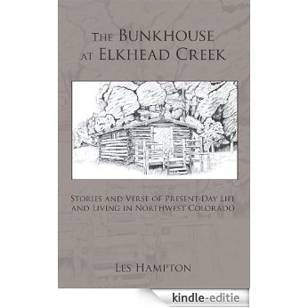 The Bunkhouse at Elkhead Creek: Stories and Verse of Present-Day Life and Living in Northwest Colorado (English Edition) [Kindle-editie]