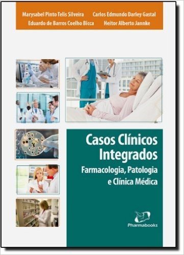 Casos Clínicos Integrados. Farmacologia, Patologia e Clínica Médica