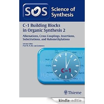 Science of Synthesis: C-1 Building Blocks in Organic Synthesis Vol. 2: Alkenations, Cross Couplings, Insertions, Substitutions, and Halomethylations [Kindle-editie]