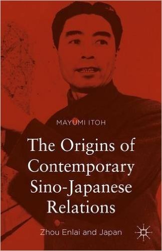 The Origins of Contemporary Sino-Japanese Relations: Zhou Enlai and Japan