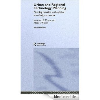 Urban and Regional Technology Planning: Planning Practice in the Global Knowledge Economy (Networked Cities Series) [Kindle-editie]