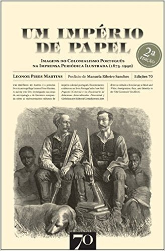 Um Império de Papel. Imagens do Colonialismo Português na Imprensa Periódica Ilustrada. 1875-1940
