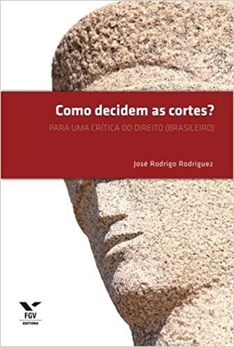 Como Decidem as Cortes? Para Uma Crítica do Direito (Brasileiro)