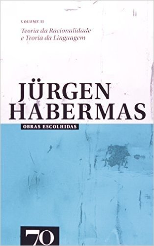Obras Escolhidas de Jurgen Habermas. Teoria da Racionalidade e Teoria da Linguagem - Volume 2