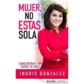 Mujer, No Estas Sola: Concentrate En Quien Tu Eres (Spanish Edition) [Kindle-editie]