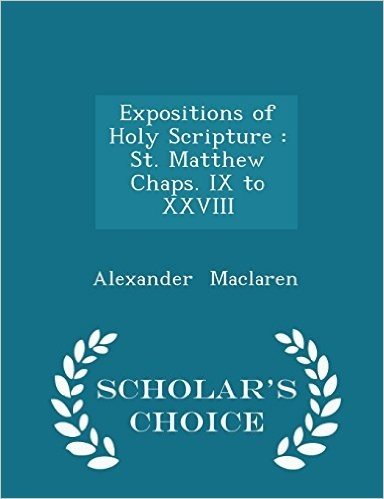Expositions of Holy Scripture: St. Matthew Chaps. IX to XXVIII - Scholar's Choice Edition