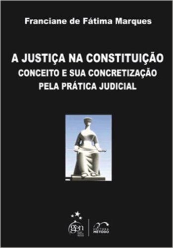 A Justiça na Constituição. Conceito e Sua Concretização Pela Prática Judicial