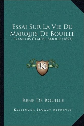 Essai Sur La Vie Du Marquis de Bouille: Francois Claude Amour (1853)