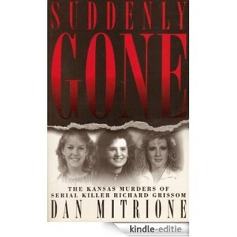 Suddenly Gone: The Kansas Murders of Serial Killer Richard Grissom [Kindle-editie]