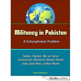 Militancy in Pakistan: A Schizophrenic Problem - Taliban, Pashtun, War on Terror, Durand Line, Musharraf, Benazir Bhutto, Zia Al-Huq, India, Ayub Khan, Zulfikar Bhutto (English Edition) [Kindle-editie]