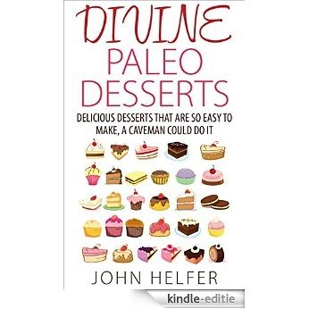 Divine Paleo Desserts: Delicious Desserts That Are so Easy to Make, a Caveman Could Do It (English Edition) [Kindle-editie]