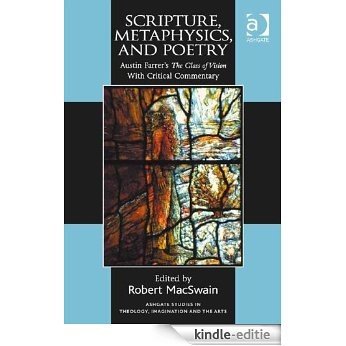 Scripture, Metaphysics, and Poetry: Austin Farrer's The Glass of Vision With Critical Commentary (Ashgate Studies in Theology, Imagination and the Arts) [Kindle-editie]