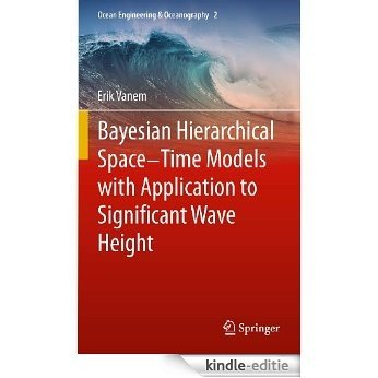 Bayesian Hierarchical Space-Time Models with Application to Significant Wave Height: 2 (Ocean Engineering & Oceanography) [Kindle-editie]