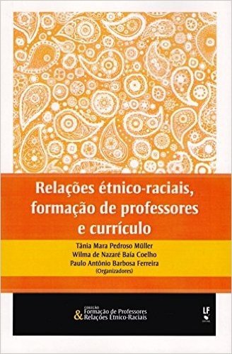 Relações Étnico - Raciais, Formação de Professores e Currículo