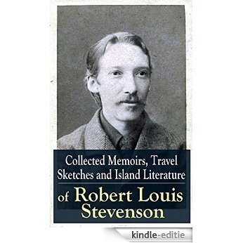 Collected Memoirs, Travel Sketches and Island Literature of Robert Louis Stevenson: Autobiographical Writings and Essays by the prolific Scottish novelist, ... Hyde, Kidnapped & Catriona (English Edition) [Kindle-editie]