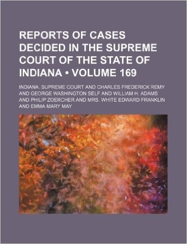Reports of Cases Decided in the Supreme Court of the State of Indiana (Volume 169)