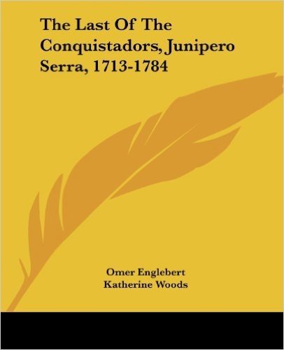 The Last of the Conquistadors, Junipero Serra, 1713-1784