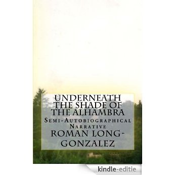 Underneath the Shade of the Alhambra: Semi-Autobiographical Narrative (The Underneath the Shade of the Alhambra series Book 1) (English Edition) [Kindle-editie]