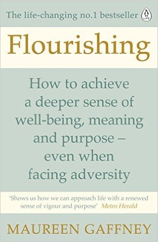 Flourishing: How to Achieve a Deeper Sense of Well-Being, Meaning and Purpose-Even When Facing Adversity