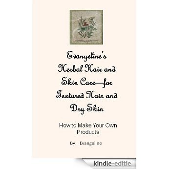 Evangeline's Herbal Hair and Skin Care--for Textured Hair and Dry Skin: How to Make your Own Products (English Edition) [Kindle-editie]