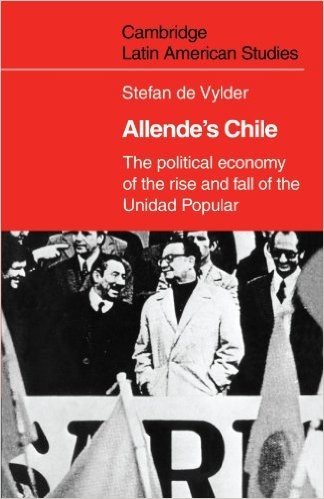 Allende's Chile: The Political Economy of the Rise and Fall of the Unidad Popular