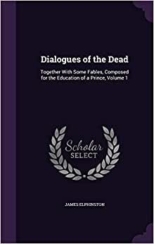 indir Dialogues of the Dead: Together With Some Fables, Composed for the Education of a Prince, Volume 1