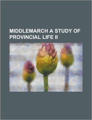 Middlemarch a Study of Provincial Life II