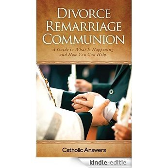Divorce, Remarriage, Communion: A Guide to What Is Happening and How You Can Help (English Edition) [Kindle-editie]