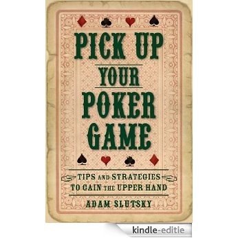 Pick Up Your Poker Game: Tips and Strategies to Gain the Upper Hand (English Edition) [Kindle-editie]