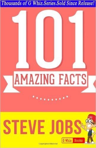 Steve Jobs - 101 Amazing Facts You Didn't Know: Fun Facts and Trivia Tidbits Quiz Game Books