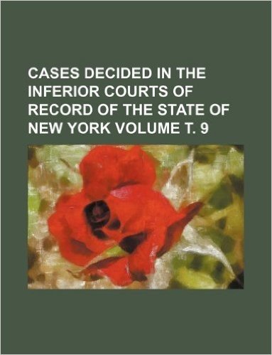 Cases Decided in the Inferior Courts of Record of the State of New York Volume . 9