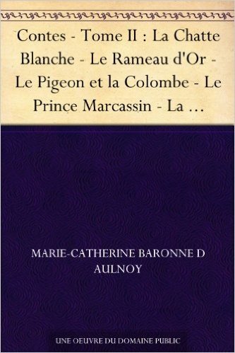 Contes - Tome II : La Chatte Blanche - Le Rameau d'Or - Le Pigeon et la Colombe - Le Prince Marcassin - La Princesse Belle-Étoile (French Edition) baixar