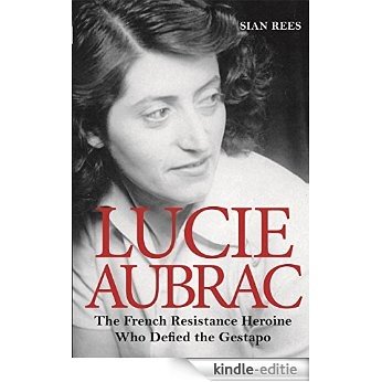 Lucie Aubrac: The French Resistance Heroine Who Defied the Gestapo [Kindle-editie] beoordelingen