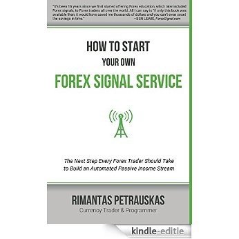 How to Start Your Own Forex Signal Service: The Next Step Every Forex Trader Should Take to Build an Automated Passive Income Stream (English Edition) [Kindle-editie]