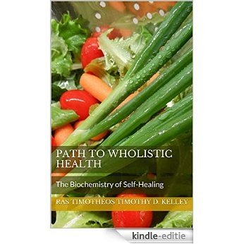 Path To Wholistic Health: The Biochemistry of Self-Healing (English Edition) [Kindle-editie]