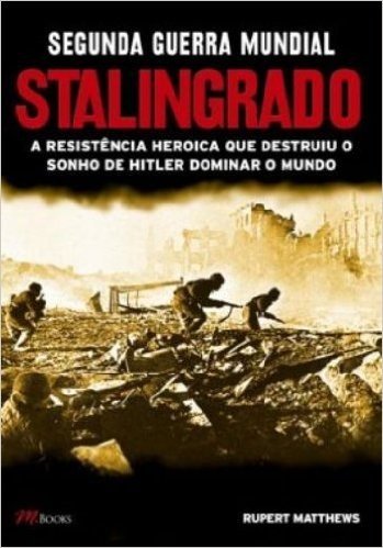 Segunda Guerra Mundial. Stalingrado A Resistência Heroica Que Destruiu O Sonho De Hitler