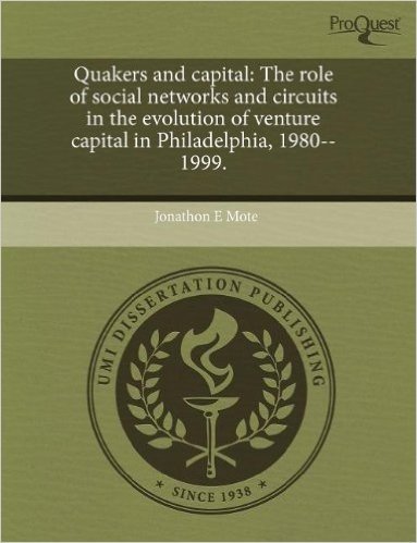 Quakers and Capital: The Role of Social Networks and Circuits in the Evolution of Venture Capital in Philadelphia, 1980--1999.