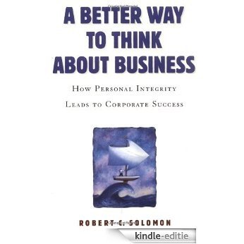 A Better Way to Think About Business: How Personal Integrity Leads to Corporate Success [Kindle-editie]