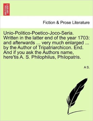 Unio-Politico-Poetico-Joco-Seria. Written in the Latter End of the Year 1703: And Afterwards ... Very Much Enlarged ... by the Author of Tripatriarchi baixar