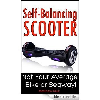 Self-Balancing Scooter: Not Your Average Bike Or Segway! (English Edition) [Kindle-editie]