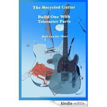 The Recycled Guitar: Build One With Telecaster Parts (English Edition) [Kindle-editie]