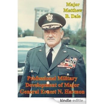 Professional Military Development of Major General Ernest N. Harmon (English Edition) [Kindle-editie]